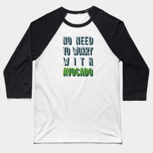 No Need To Worry With Avocado Baseball T-Shirt